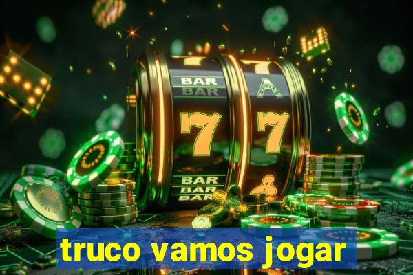 truco vamos jogar